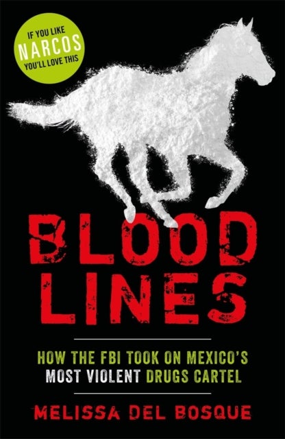Bloodlines - How the FBI took on Mexico's most violent drugs cartel - How the FBI took on Mexico's most violent drugs cartel
