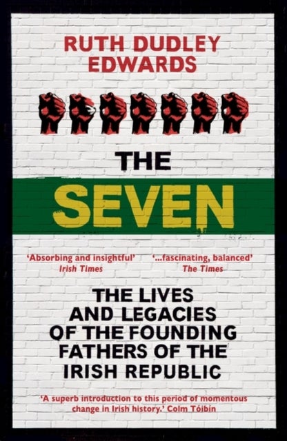 The Seven - The Lives and Legacies of the Founding Fathers of the Irish Republic
