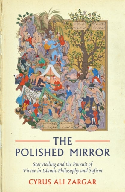 The Polished Mirror - Storytelling and the Pursuit of Virtue in Islamic Philosophy and Sufism