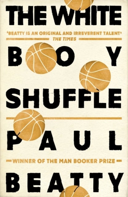 The White Boy Shuffle - From the Man Booker prize-winning author of The Sellout