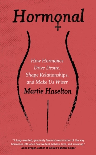Hormonal - How Hormones Drive Desire, Shape Relationships, and Make Us Wiser