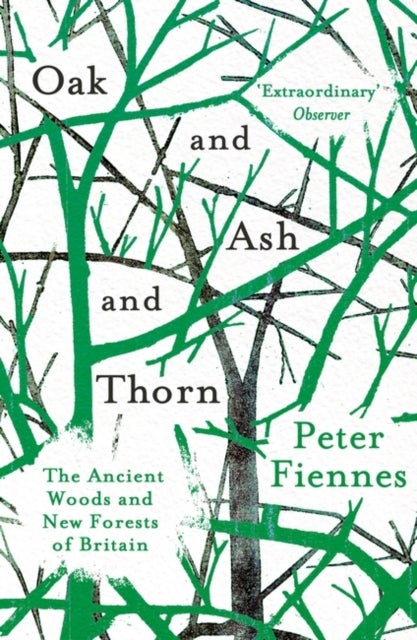Oak and Ash and Thorn - The Ancient Woods and New Forests of Britain