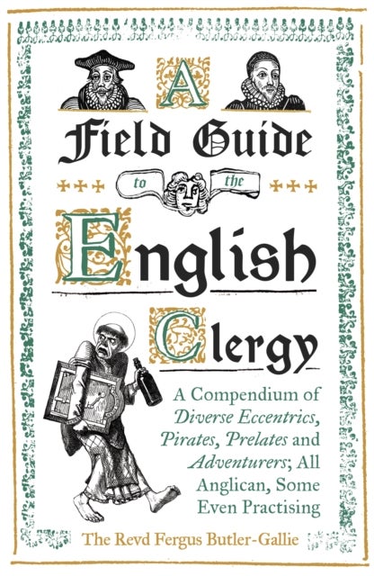 A Field Guide to the English Clergy - A Compendium of Diverse Eccentrics, Pirates, Prelates and Adventurers; All Anglican, Some Even Practising