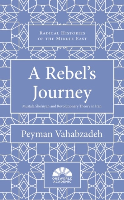 A Rebel's Journey - Mostafa Sho'aiyan and Revolutionary Theory in Iran