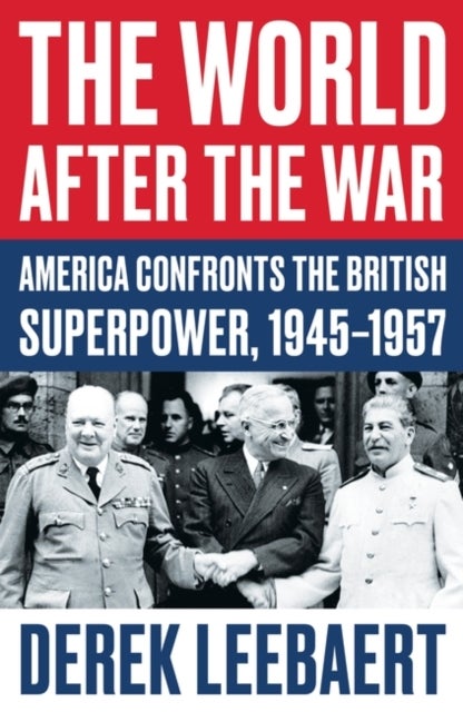 The World After the War - America Confronts the British Superpower, 1945–1957
