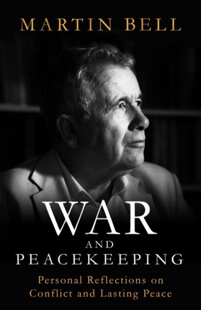 War and Peacekeeping - Personal Reflections on Conflict and Lasting Peace