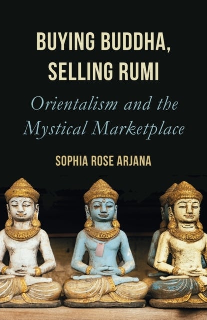 Buying Buddha, Selling Rumi - Orientalism and the Mystical Marketplace