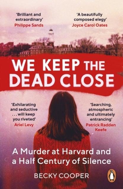 We Keep the Dead Close - A Murder at Harvard and a Half Century of Silence
