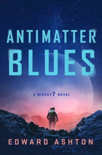 Antimatter Blues - The sequel to Mickey7, now major motion picture Mickey 17!