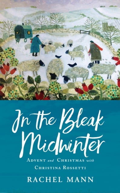 In the Bleak Midwinter - Advent and Christmas with Christina Rossetti