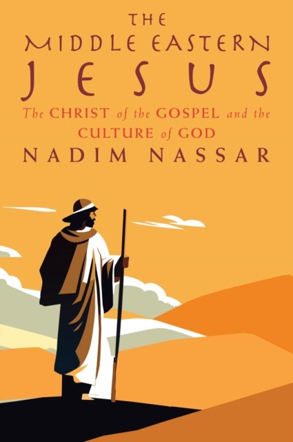 The Middle Eastern Jesus - The Christ of the Gospel and the Culture of God
