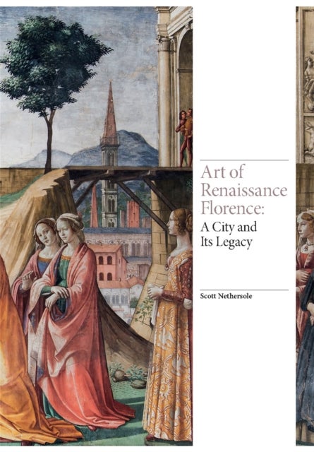 Art of Renaissance Florence - A City and Its Legacy