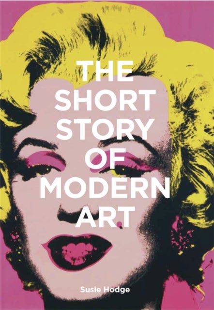The Short Story of Modern Art - A Pocket Guide to Key Movements, Works, Themes and Techniques