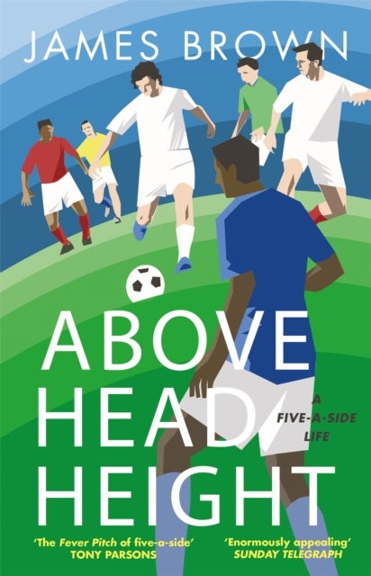 Above Head Height - A Five-A-Side Life