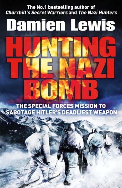 Hunting the Nazi Bomb - The Special Forces Mission to Sabotage Hitler's Deadliest Weapon
