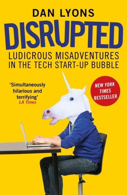 Disrupted - Ludicrous Misadventures in the Tech Start-up Bubble