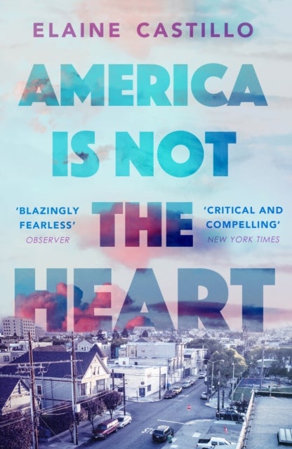 America Is Not the Heart - The powerful coming-of-age novel from 'the next big thing' Elaine Castillo