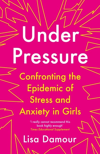 Under Pressure - Confronting the Epidemic of Stress and Anxiety in Girls