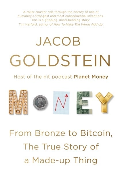 Money - From Bronze to Bitcoin, the True Story of a Made-up Thing
