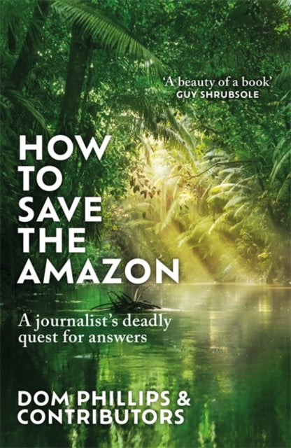 How to Save the Amazon - A journalist's deadly quest for answers