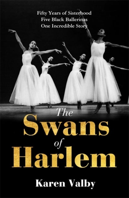 The Swans of Harlem - Fifty years of sisterhood, five black ballerinas, one incredible story