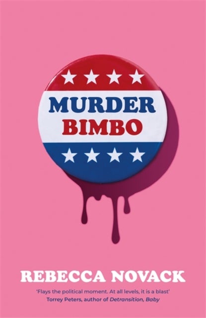 Murder Bimbo - A gloriously deranged, stylish, debut literary thriller: 'Flays the political moment' Torrey Peters