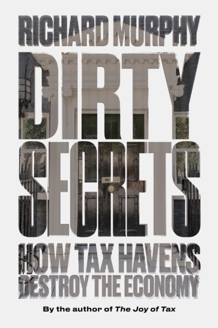 Dirty Secrets - How Tax Havens Destroy the Economy