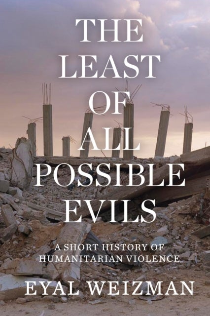 The Least of All Possible Evils - A Short History of Humanitarian Violence