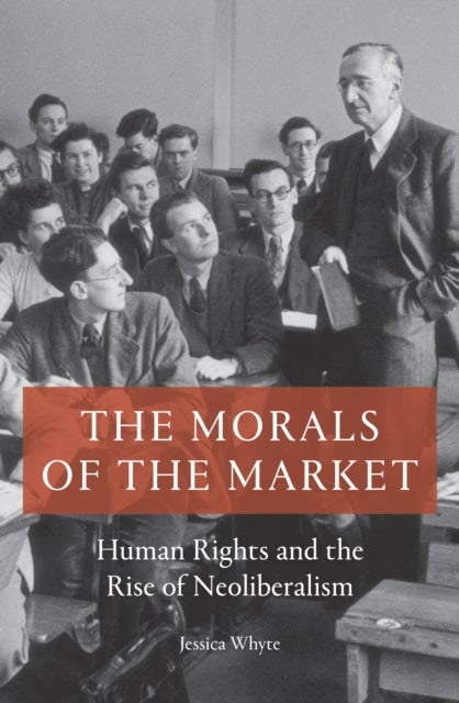 The Morals of the Market - Human Rights and the Rise of Neoliberalism
