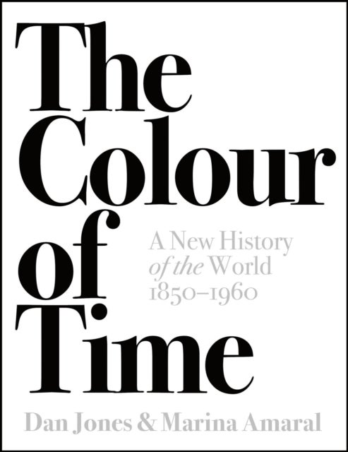 The Colour of Time: A New History of the World, 1850-1960 - A New History of the World, 1850-1960