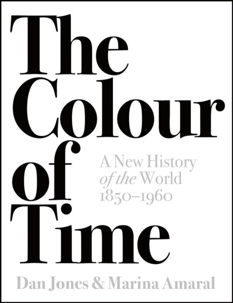 The Colour of Time: A New History of the World, 1850-1960 - A New History of the World, 1850-1960
