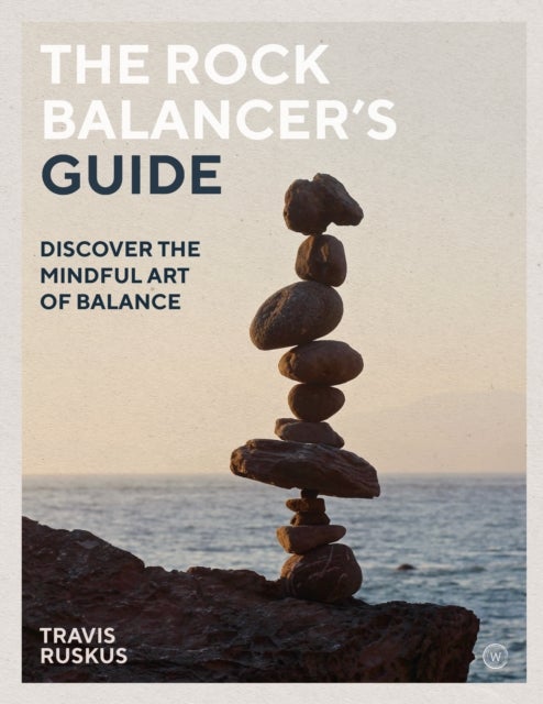 The Rock Balancer's Guide - Discover the Mindful Art of Balance