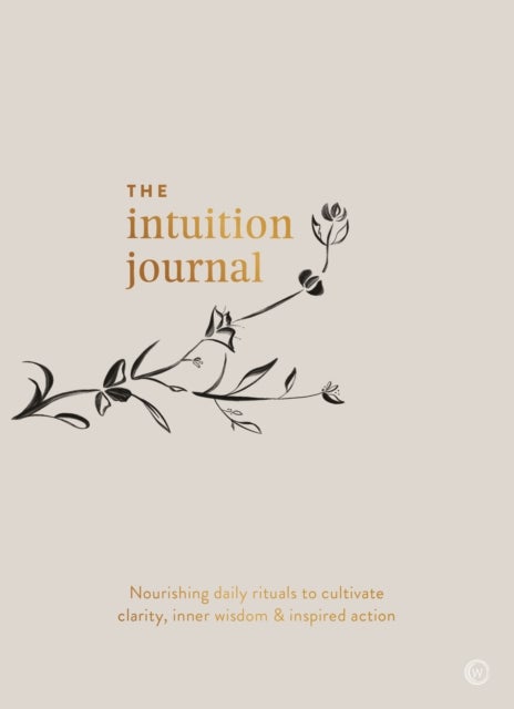 The Intuition Journal - Nourishing daily rituals to cultivate clarity, inner wisdom and inspired action