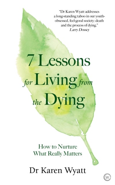 7 Lessons on Living from the Dying - How to Nurture What Really Matters