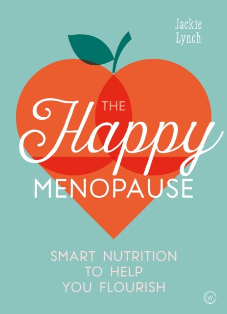 The Happy Menopause - Smart Nutrition to Help You Flourish