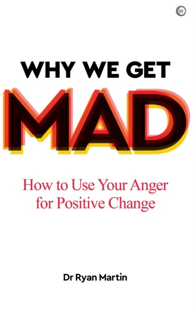 Why We Get Mad - How to Use Your Anger for Positive Change