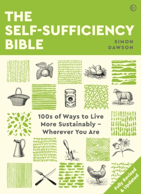 The Self-sufficiency Bible - 100s of Ways to Live More Sustainably – Wherever You Are