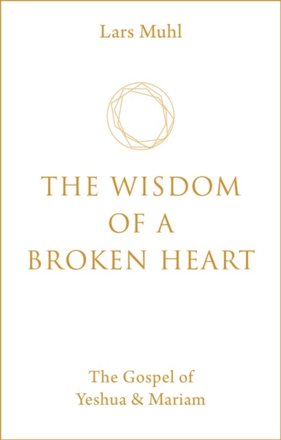The Wisdom of a Broken Heart - The Gospel of Yeshua & Mariam