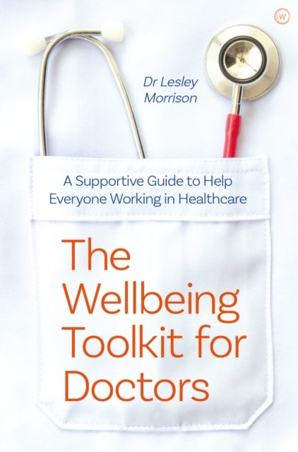 The Wellbeing Toolkit for Doctors - A Supportive Guide to Help Everyone Working in Healthcare <br>