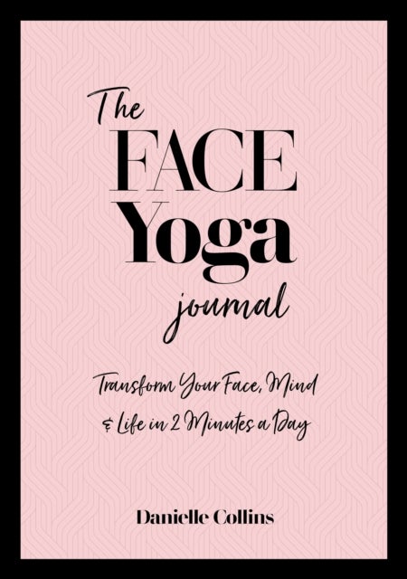 The Face Yoga Journal - Transform Your Face, Mind & Life in 2 Minutes a Day