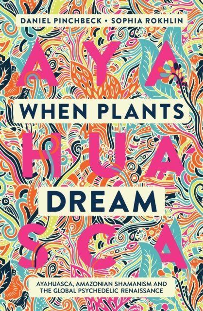 When Plants Dream - Ayahuasca, Amazonian Shamanism and the Global Psychedelic Renaissance