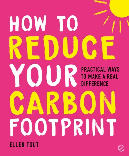 How to Reduce Your Carbon Footprint - Practical Ways to Make a Real Difference