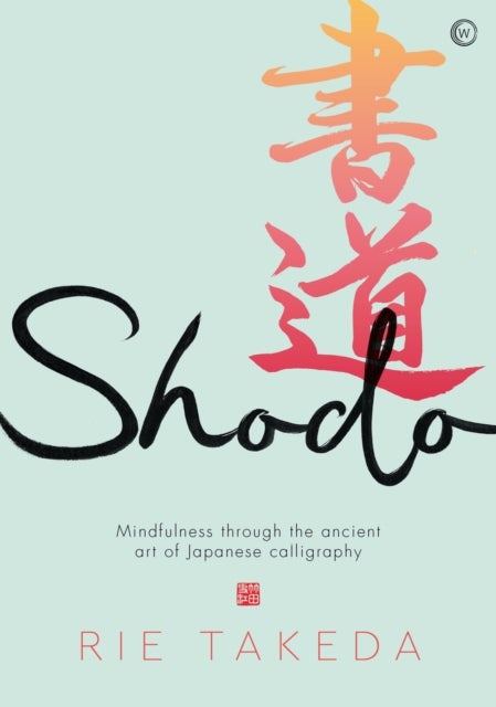Shodo - The practice of mindfulness through the ancient art of Japanese calligraphy