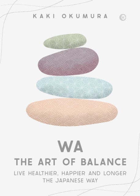 Wa - The Art of Balance - Live Healthier, Happier and Longer the Japanese Way