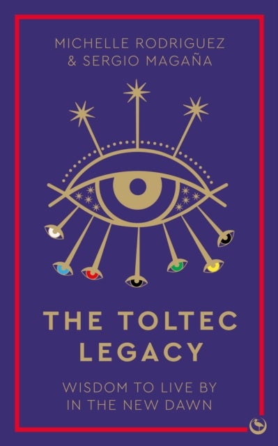 The Toltec Legacy - Wisdom to Live by in the New Dawn