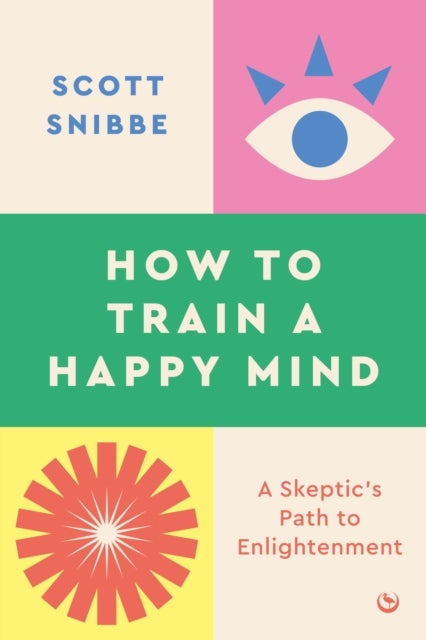 How to Train a Happy Mind - A Skeptic's Path to Enlightenment