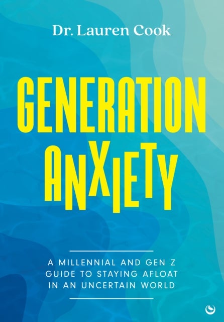 Generation Anxiety - A Millennial and Gen Z Guide to Staying Afloat in an Uncertain World