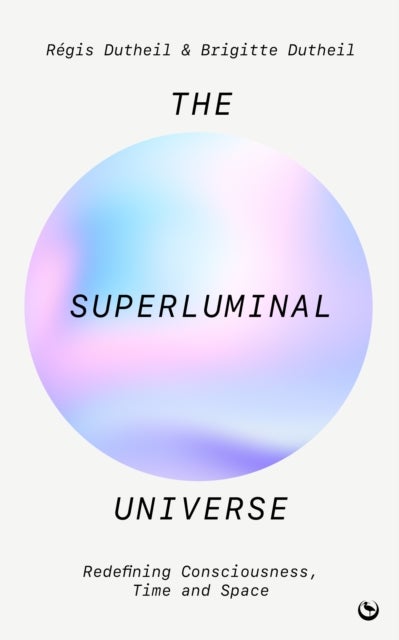 The Superluminal Universe - Redefining Consciousness, Time and Space