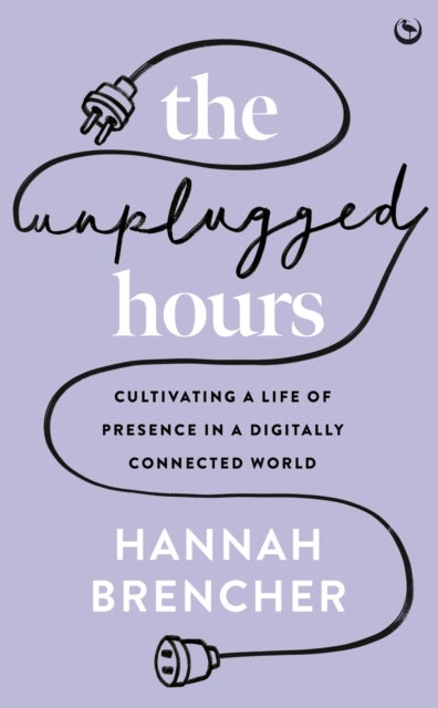 The Unplugged Hours - Cultivating a Life of Presence in a Digitally Connected World