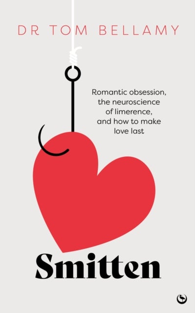 Smitten - Romantic obsession, the neuroscience of limerence, and how to make love last